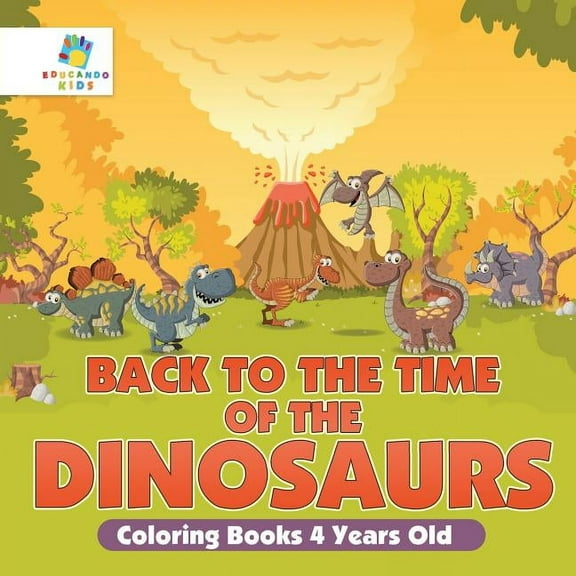 Back to the Time of the Dinosaurs Coloring Books 4 Years Old (Paperback)