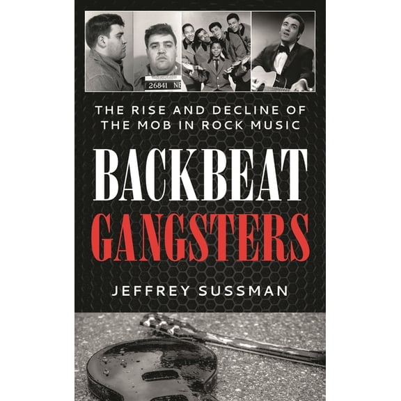 Backbeat Gangsters: The Rise and Decline of the Mob in Rock Music, (Hardcover)