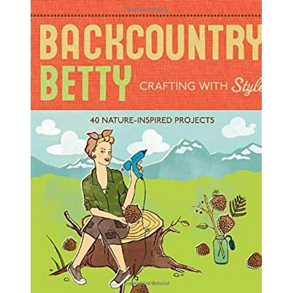 Pre-Owned Backcountry Betty: Crafting with Style: Nature-Inspired Projects (Paperback) 1594851395 9781594851391