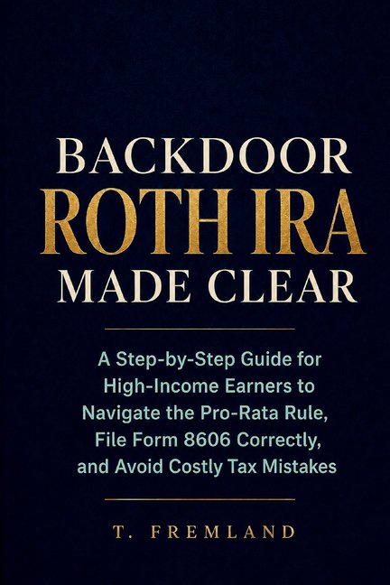 Backdoor Roth IRA Made Clear: A Step-by-Step Guide for High-Income Earners to Navigate the Pro-Rata Rule, File Form 8606, (Paperback)