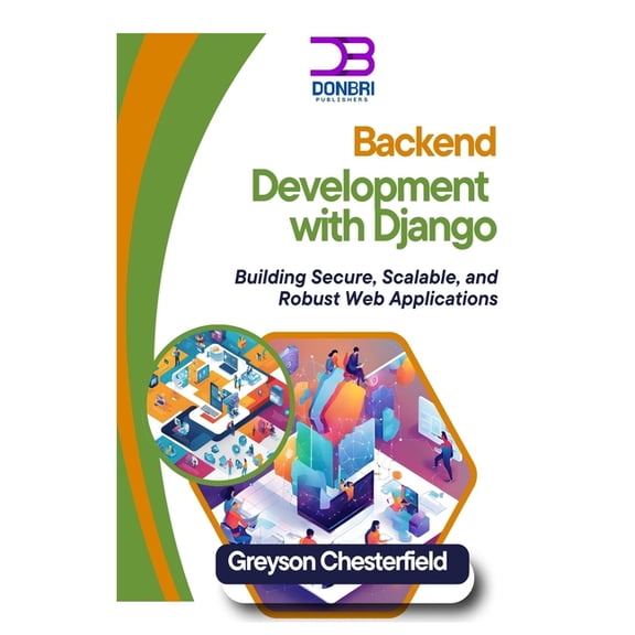 Backend Development with Django: Building Secure, Scalable, and Robust Web Applications, (Paperback)