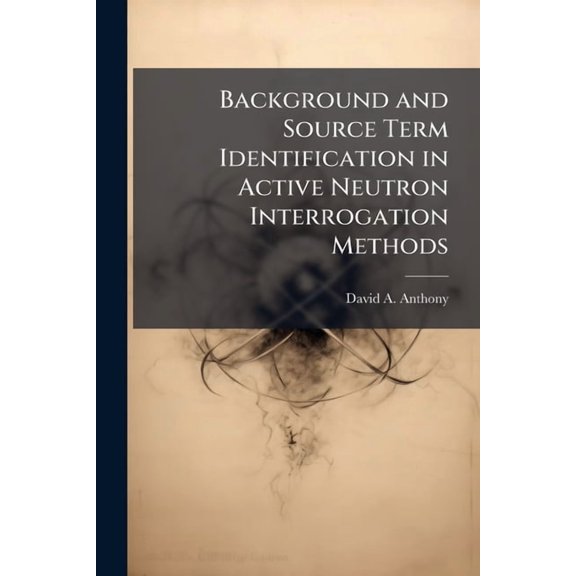Background and Source Term Identification in Active Neutron Interrogation Methods, (Paperback)