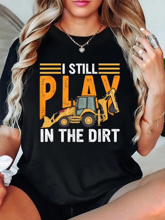 Backhoe Operator Funny Saying I Still Play In The Dirt T-Shirt casual short sleeve crew neck cotton tee tops for women