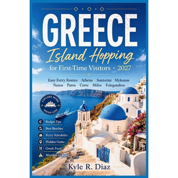 First Trip Guides Greece Island Hopping for First-Time Visitors 2027: Easy Ferry Routes, Athens, Santorini, Mykonos, Naxos, Paros, Crete, , (Paperback)