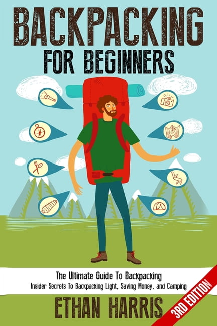 Backpacking For Beginners!: The Ultimate Guide to Backpacking: Insider ...