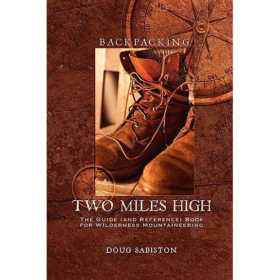 Backpacking Two Miles High : The Guide (and Reference) Book for Wilderness Mountaineering