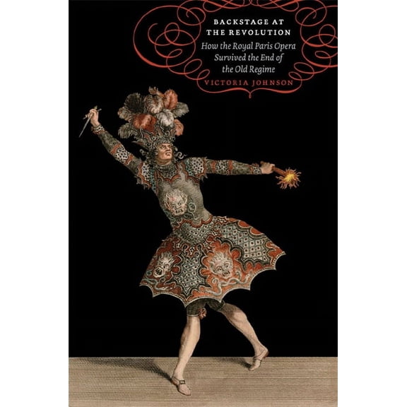 Backstage at the Revolution : How the Royal Paris Opera Survived the End of the Old Regime (Hardcover)