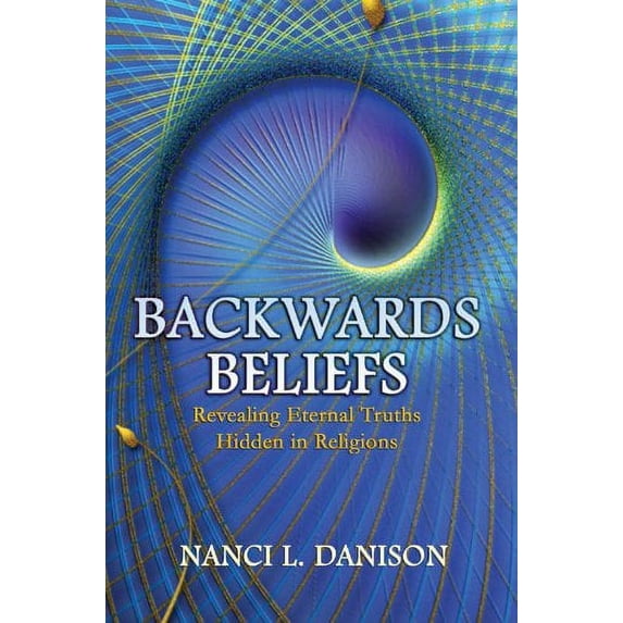 Pre-Owned Backwards Beliefs: Revealing Eternal Truths Hidden in Religions (Hardcover) 1934482102 9781934482100
