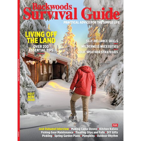 Backwoods Survival Guide - Living Off The Land No. 25: 200 Tips, Gear Guide, Josh Duhamel Interview, Winter Foraging, Outdoor Cooking, Pickling, Fishing Gear, Knives, Spring Garden Plans DIY Gifts!