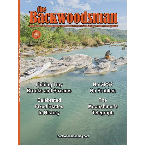 Backwoodsman - Summer 2024: Fishing Tiny Streams, Fixed Blades, The Moonshiners Telegraph, Navigating The Wilderness Without GPS, Outdoor Cooking, Shelter, Bear Facts, Fly Tying, Reviews More!