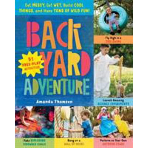 Pre-Owned Backyard Adventure: Get Messy, Get Wet, Build Cool Things, and Have Tons of Wild Fun! 51 Free-Play Activities, 9781612129204, 161212920X, Paperback,
