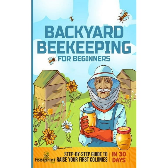 Backyard Beekeeping for Beginners: Step-By-Step Guide To Raise Your First Colonies in 30 Days, (Paperback)