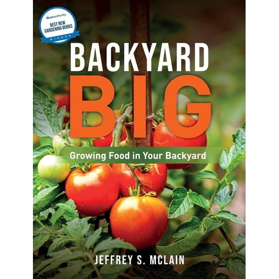 Backyard Big Backyard Big: Growing Food in Your Backyard, (Hardcover)