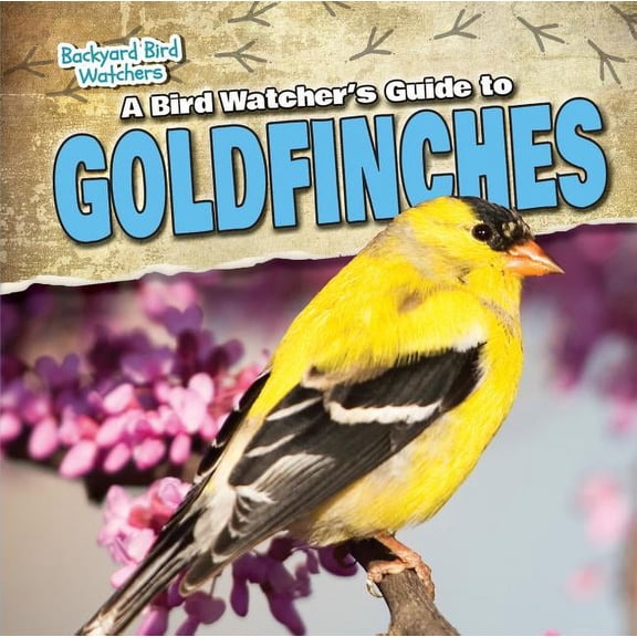 Backyard Bird Watchers: A Bird Watcher's Guide to Goldfinches (Paperback)