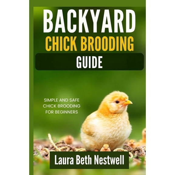 Backyard Chick Brooding Guide: Simple and Safe Chick Brooding for Beginners, (Paperback)