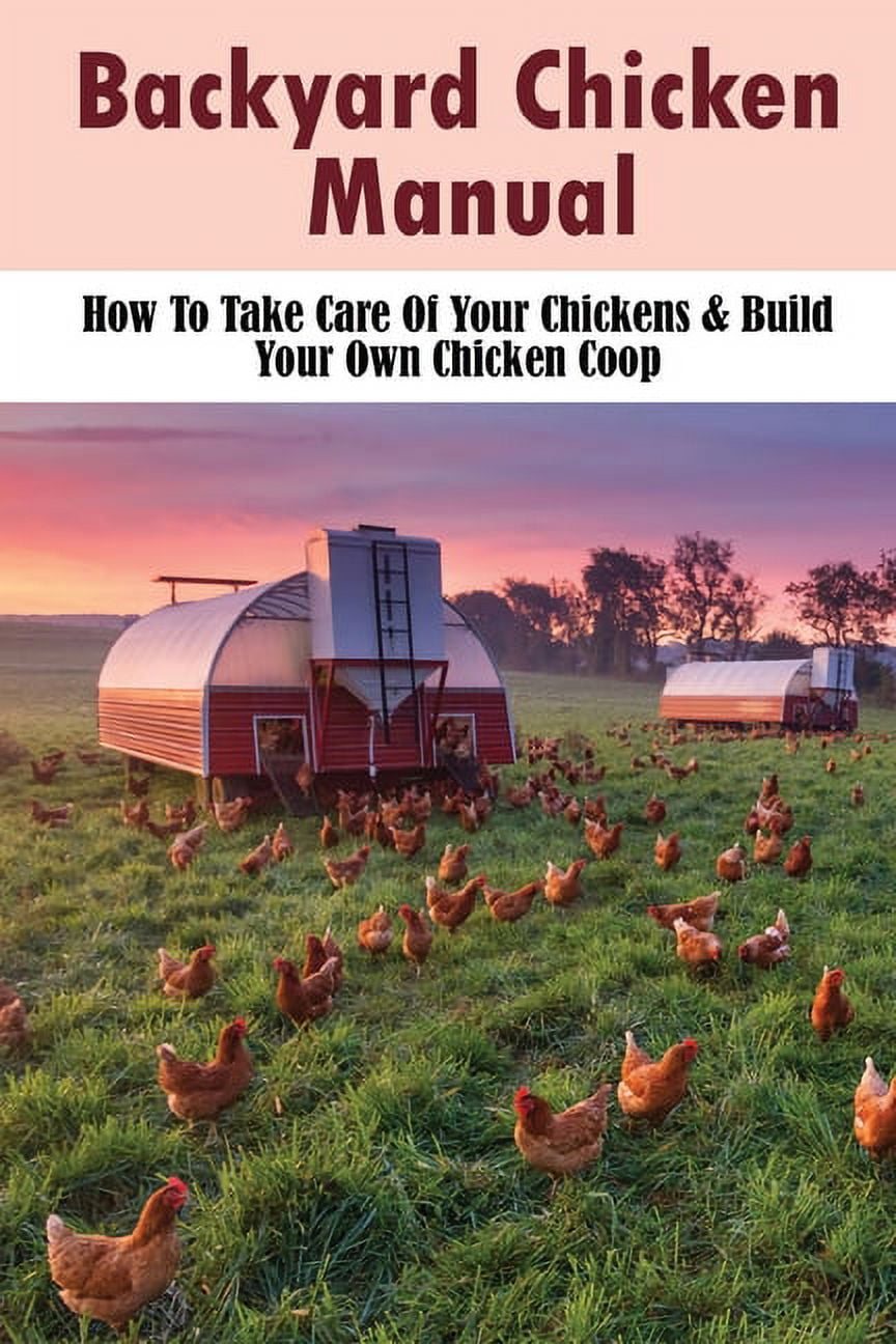 Backyard Chicken Manual How To Take Care Of Your Chickens & Build