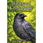 Backyard Crow Guide Feeding, Befriending, and Observing, Paperback