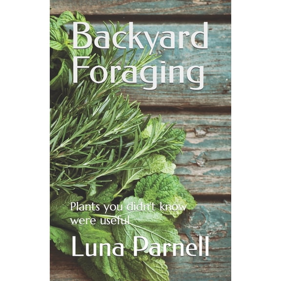 Backyard Foraging: Plants you didn't know were useful, (Paperback)