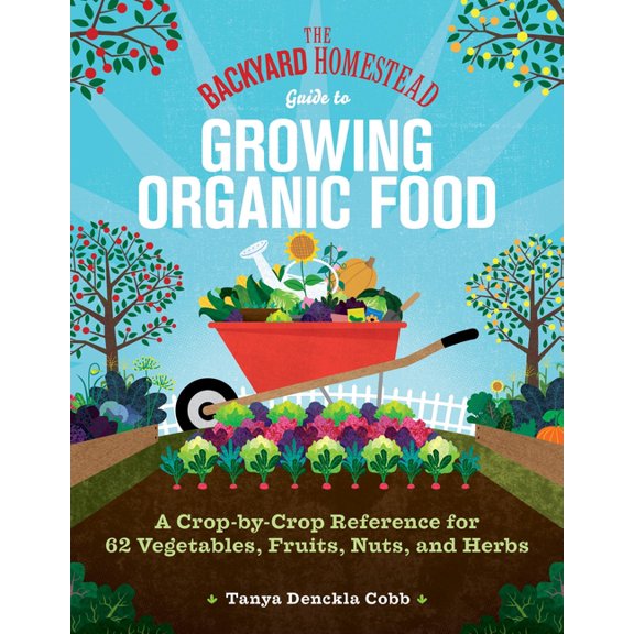 Backyard Homestead The Backyard Homestead Guide to Growing Organic Food: A Crop-By-Crop Reference for 62 Vegetables, Fruits, Nuts, and Herb, (Paperback)
