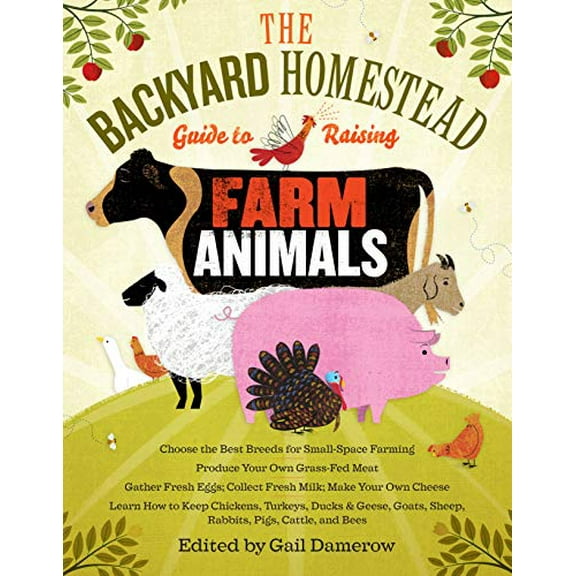 Pre-Owned The Backyard Homestead Guide to Raising Farm Animals: Choose the Best Breeds for Small-Space Farming, Produce Your Own Grass-Fed Meat, Gather Fresh ... Rabbits, Goats, Sheep, Pigs, Cattle, & Bees