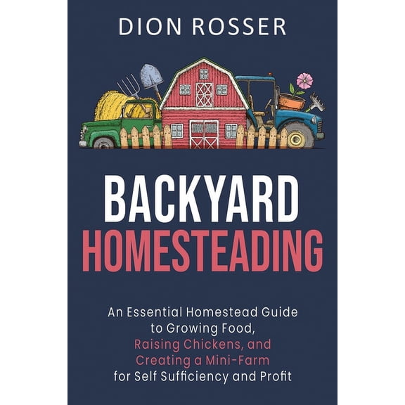 Self-Sustaining: Backyard Homesteading: An Essential Homestead Guide to Growing Food, Raising Chickens, and Creating a Mini-Farm for Self Sufficiency and Profit (Paperback)