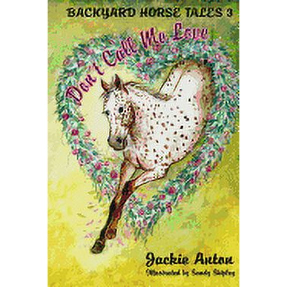 Backyard Horse Tales Don't Call Me Love: Backyard Horse Tales 3, Book 3, (Paperback)