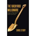 thumbnail image 1 of The Backyard Millionaire: How to Create Wealth Where You Are with What You've Got! (Hardcover) by Chris Story, 1 of 1