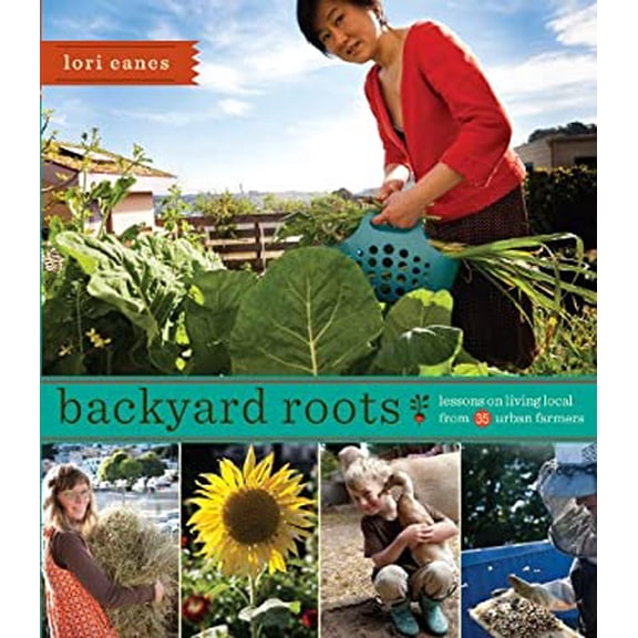 Pre-Owned Backyard Roots: Lessons on Living Local from 35 Urban Farmers (Paperback) 1594857113 9781594857119