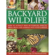 Backyard Wildlife : How to Attract Bees, Butterflies, Insects, Birds, Frogs and Animals Into Your Garden (Hardcover)