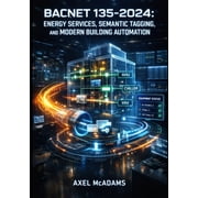 Bacnet 135-2024 ENERGY SERVICES, SEMANTIC TAGGING, AND MODERN BUILDING AUTOMATION Implement ASHRAE 223P Data Modeling,, Paperback