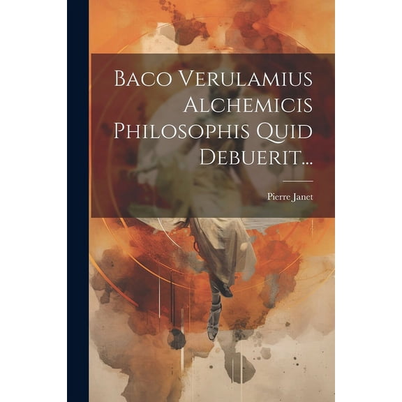 Baco Verulamius Alchemicis Philosophis Quid Debuerit...