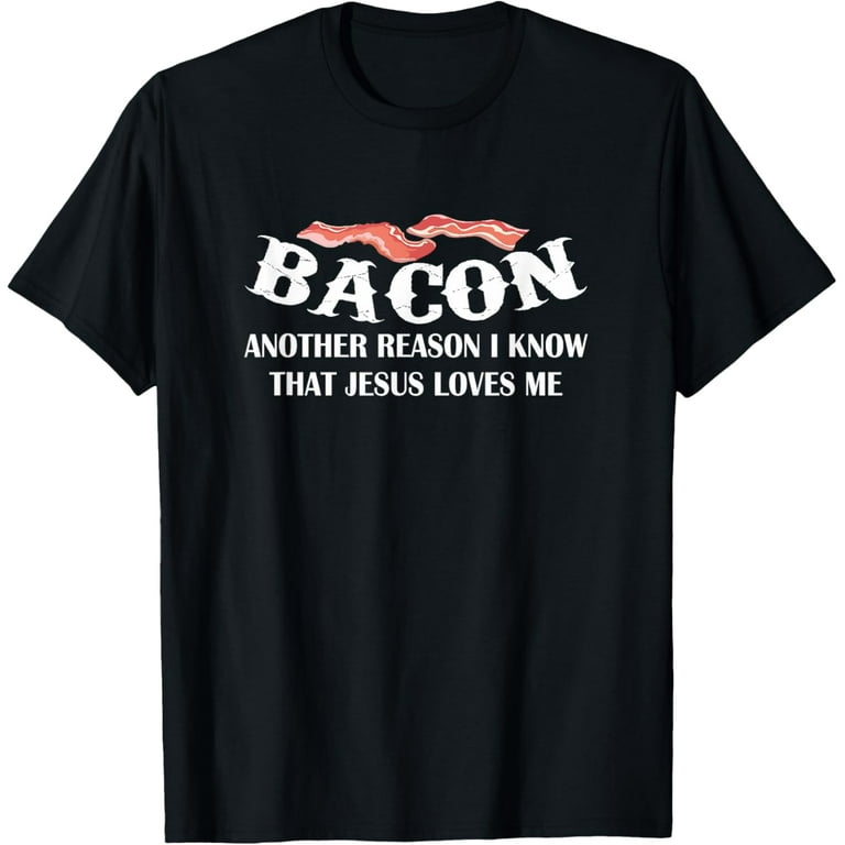 Bacon Another Reason I Know Jesus Loves Me Bacon Jesus Love Bacon Another Reason I Know Jesus Loves Me Bacon Jesus Love