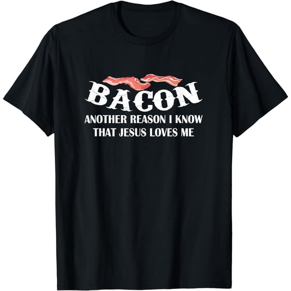 Bacon Another Reason I Know Jesus Loves Me Bacon Jesus Love