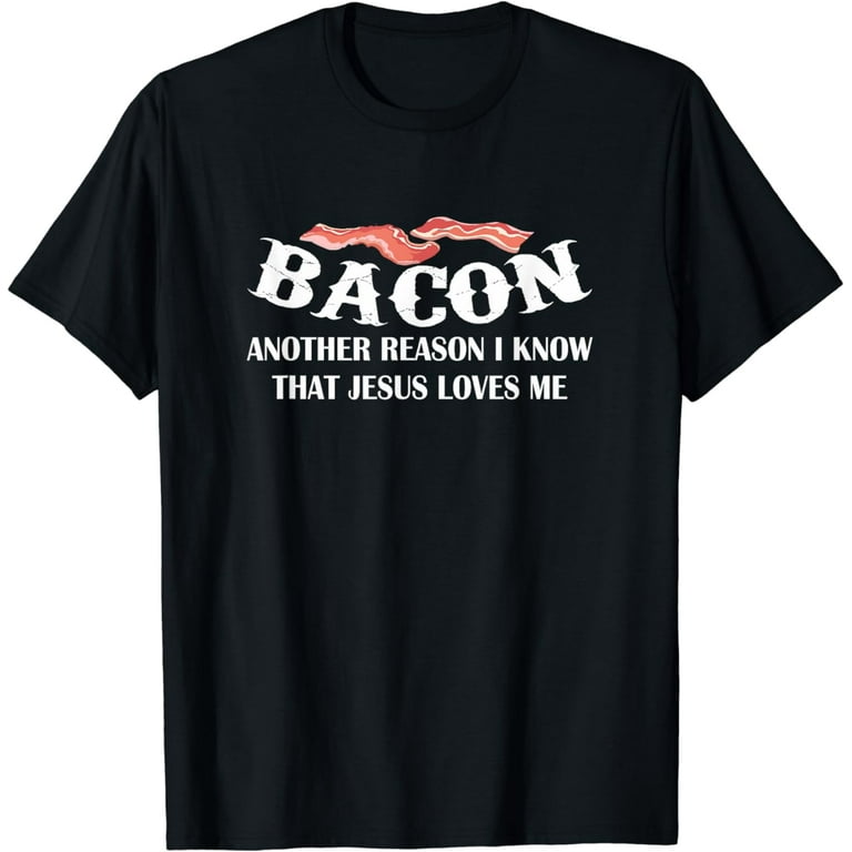 Bacon Another Reason I Know Jesus Loves Me Bacon Jesus Love