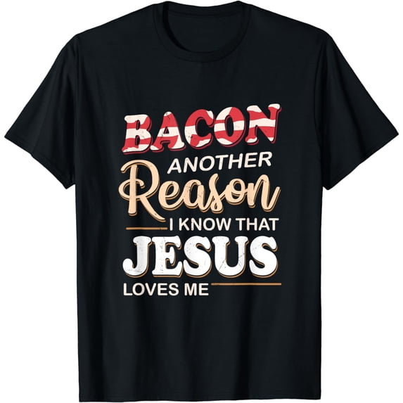 Bacon Another Reason I Know Jesus Loves Me Food T-Shirt