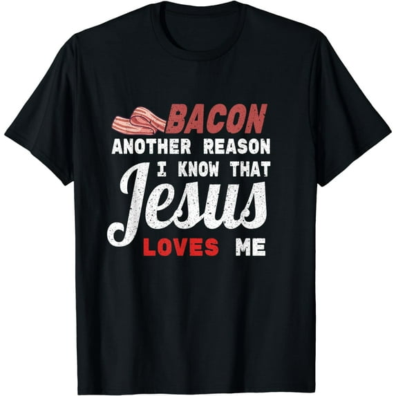 Bacon Another Reason I Know Jesus Loves Me Food Pun Gift T-Shirt