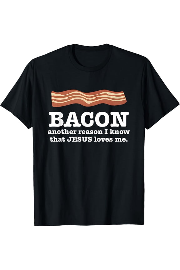 Bacon Another Reason I Know That Jesus Loves Me Quote T-Shirt