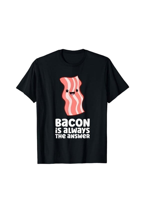 Bacon Is Always The Answer Funny Bacon T-Shirt