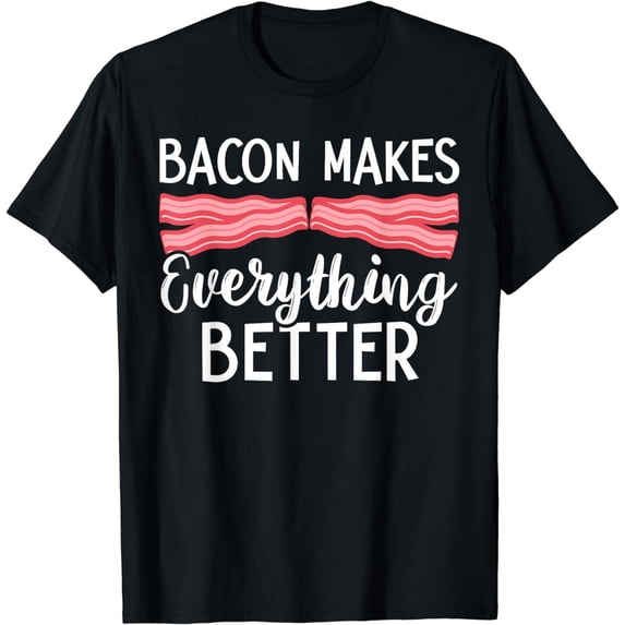 Bacon Makes Everything Better Keto Meat Lover Foodie T-Shirt