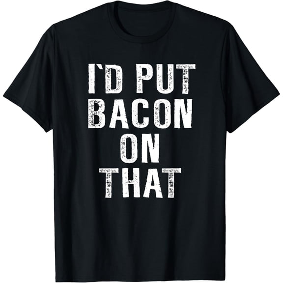 Bacon T-shirt I'd Put Bacon On That Tee Funny Bacon Gifts T-ShirtMen and women, Black T-shirt, size: Extra large
