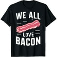 thumbnail image 1 of Bacon We All Love Bacon T-Shirt, 1 of 3