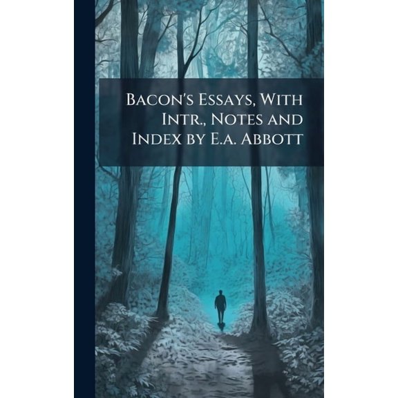 Bacon's Essays, With Intr., Notes and Index by E.a. Abbott, (Hardcover)