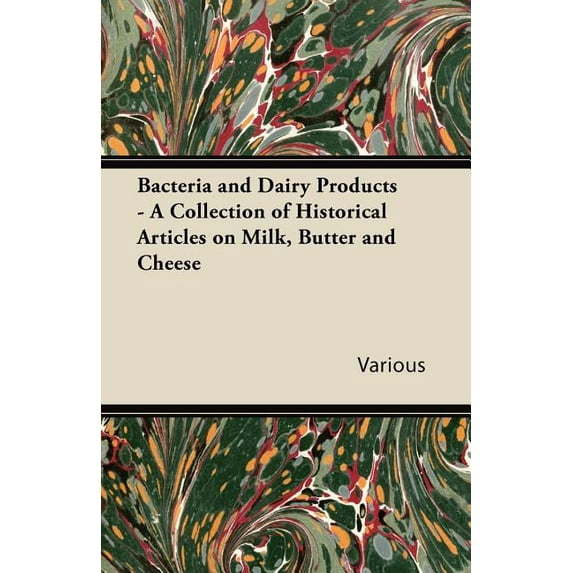 Bacteria and Dairy Products - A Collection of Historical Articles on Milk, Butter and Cheese (Paperback)