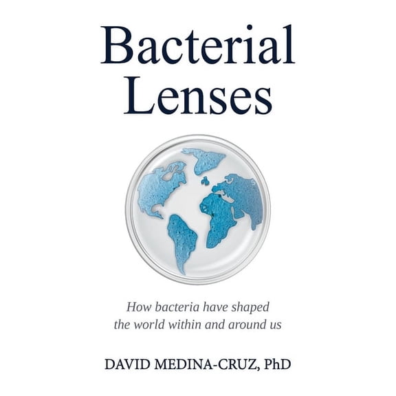 Bacterial Lenses: How bacteria have shaped the world within and around us, (Paperback)