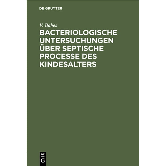 Bacteriologische Untersuchungen Ãber Septische Processe Des Kindesalters, (Hardcover)