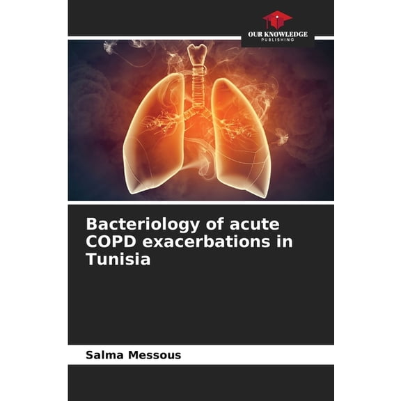 Bacteriology of acute COPD exacerbations in Tunisia, (Paperback)