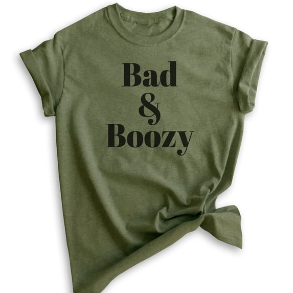 Bad And Boozy Shirt, Unisex Women's Men's Shirt, Booze Boozy Drinking Shirt, Party Shirt, Wine Alcohol Tee, Heather Military Green, 3X-Large