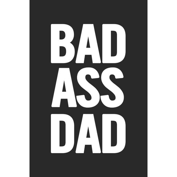 Bad Ass Dad : Awesome and original gag gift for men, dad. Perfect for Father's Day, Birthday, Retirement... (Paperback)