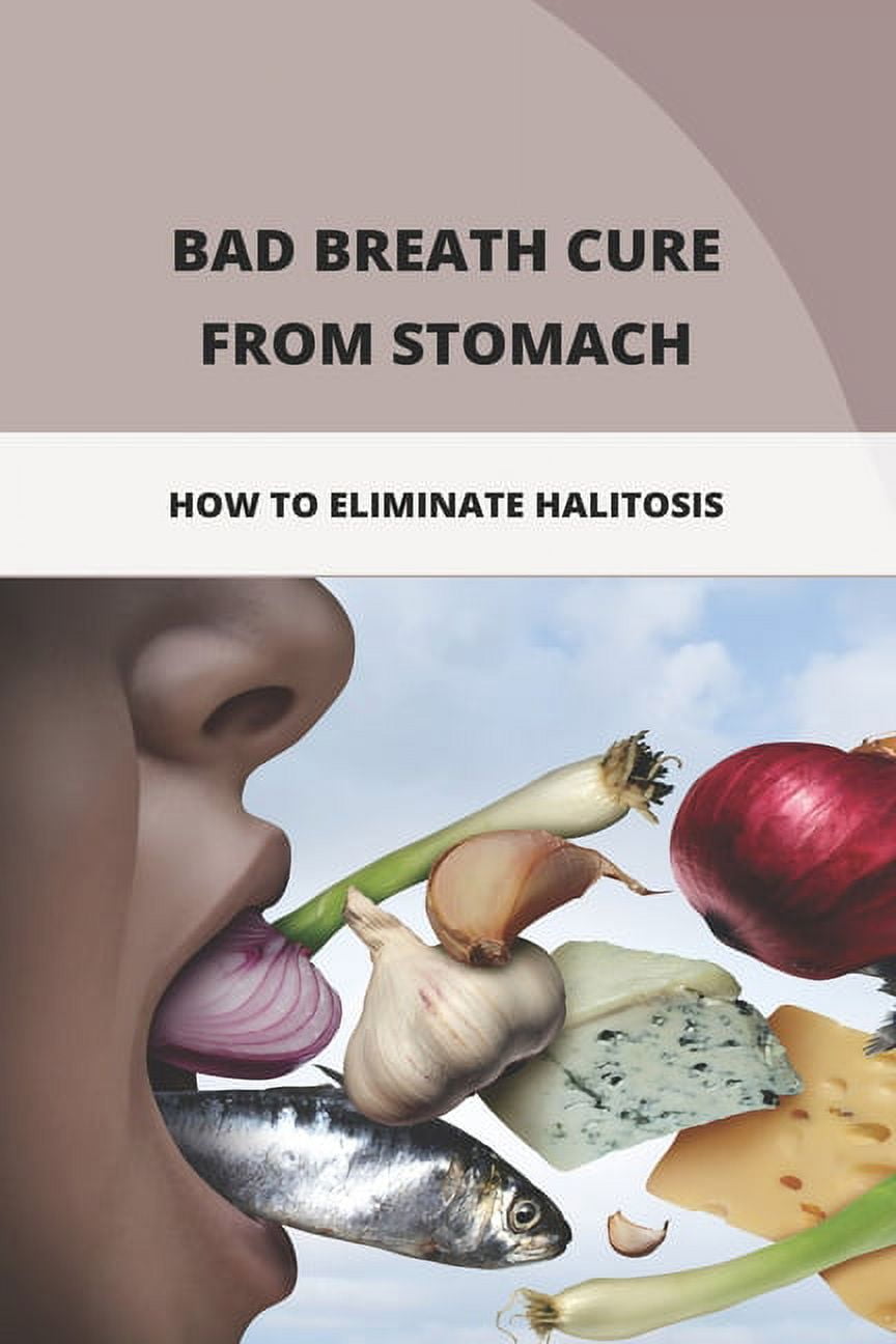 Bad Breath Cure From Stomach How To Eliminate Halitosis Mouth Bad