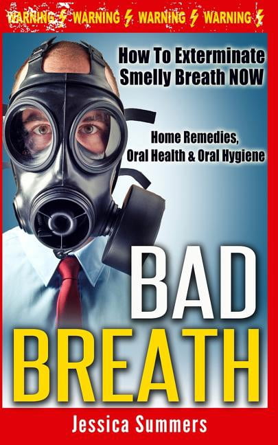 Bad Breath: How To Exterminate Smelly Breath NOW - Home Remedies, Oral Health &amp; Oral Hygiene, (Paperback)